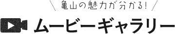 亀山の魅力がわかる！ムービーギャラリー