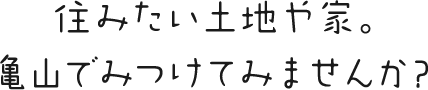 住みたい土地や家。亀山でみつけてみませんか？