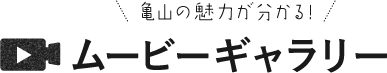 亀山の魅力が分かる！ムービーギャラリー